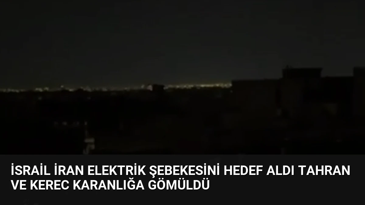 İsrail İran Elektrik Şebekesini Hedef Aldı Tahran ve Kerec Karanlığa Gömüldü