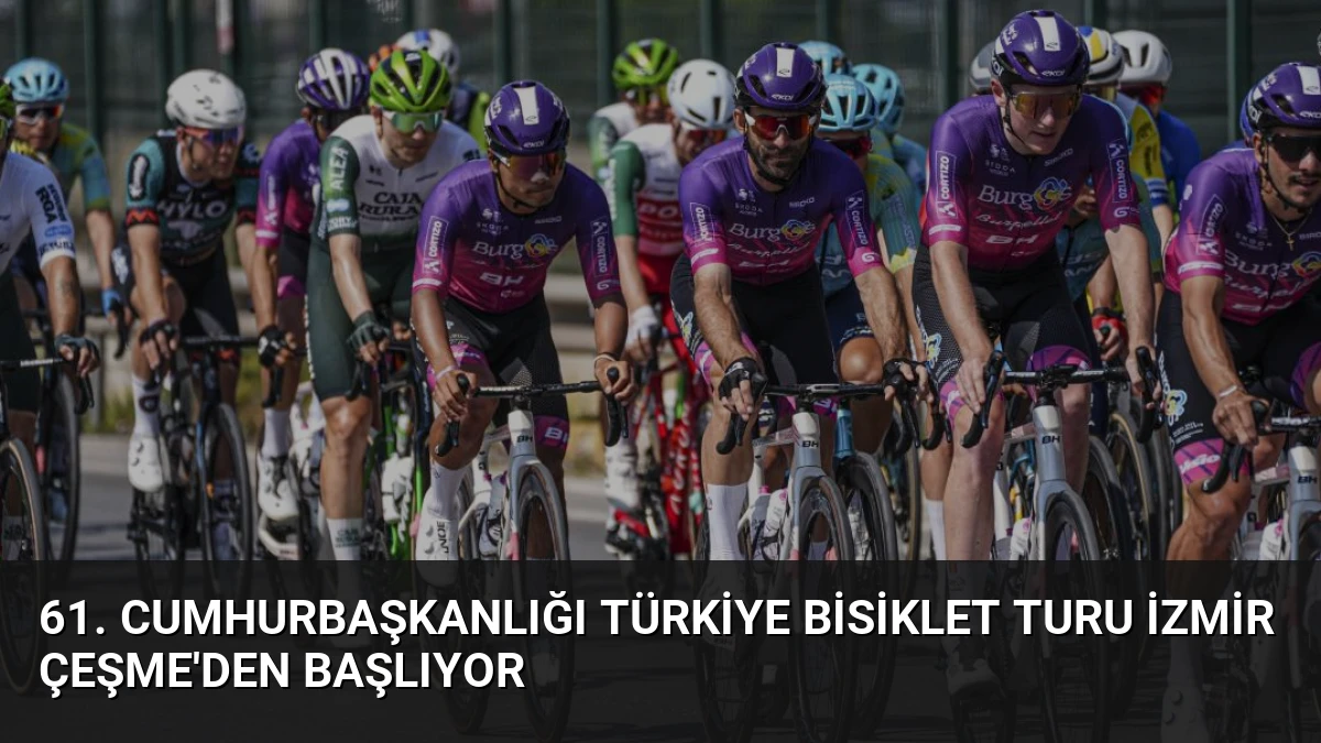 61. Cumhurbaşkanlığı Türkiye Bisiklet Turu İzmir Çeşme’den Başlıyor