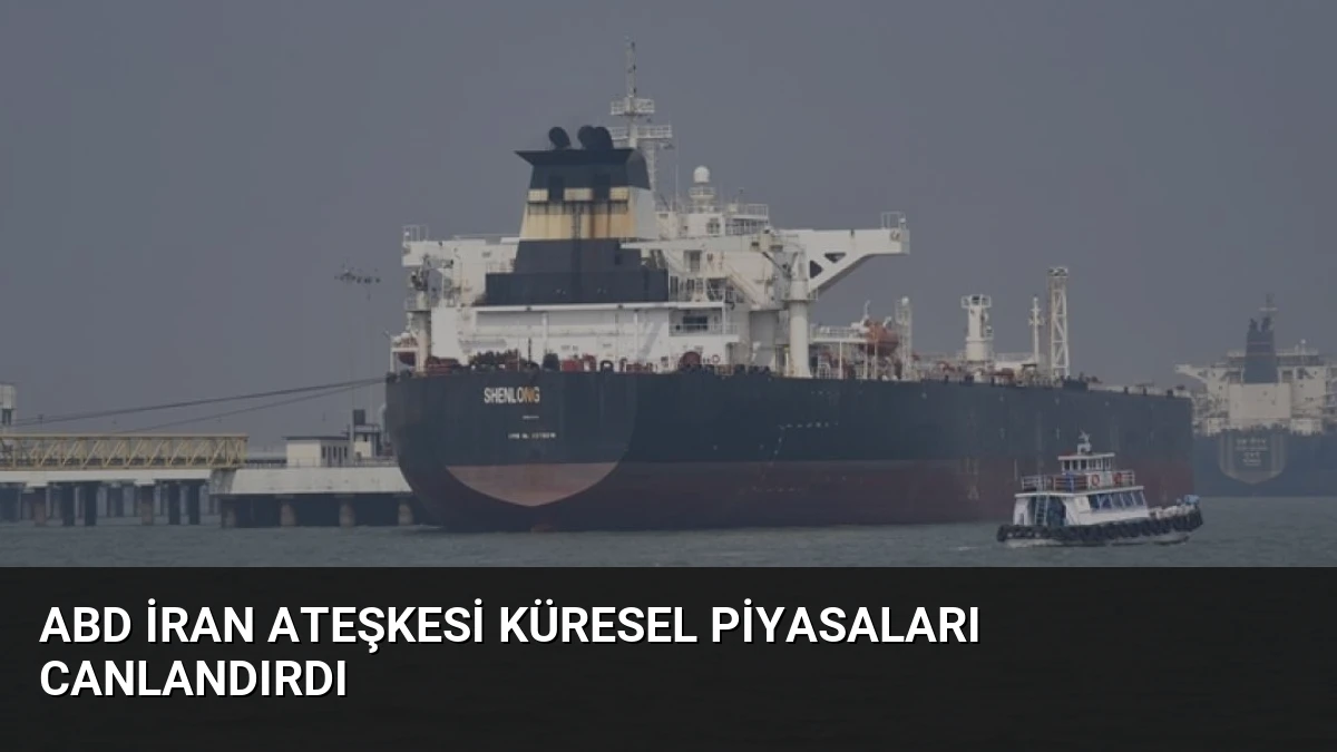 ABD İran Ateşkesi Küresel Piyasaları Canlandırdı
