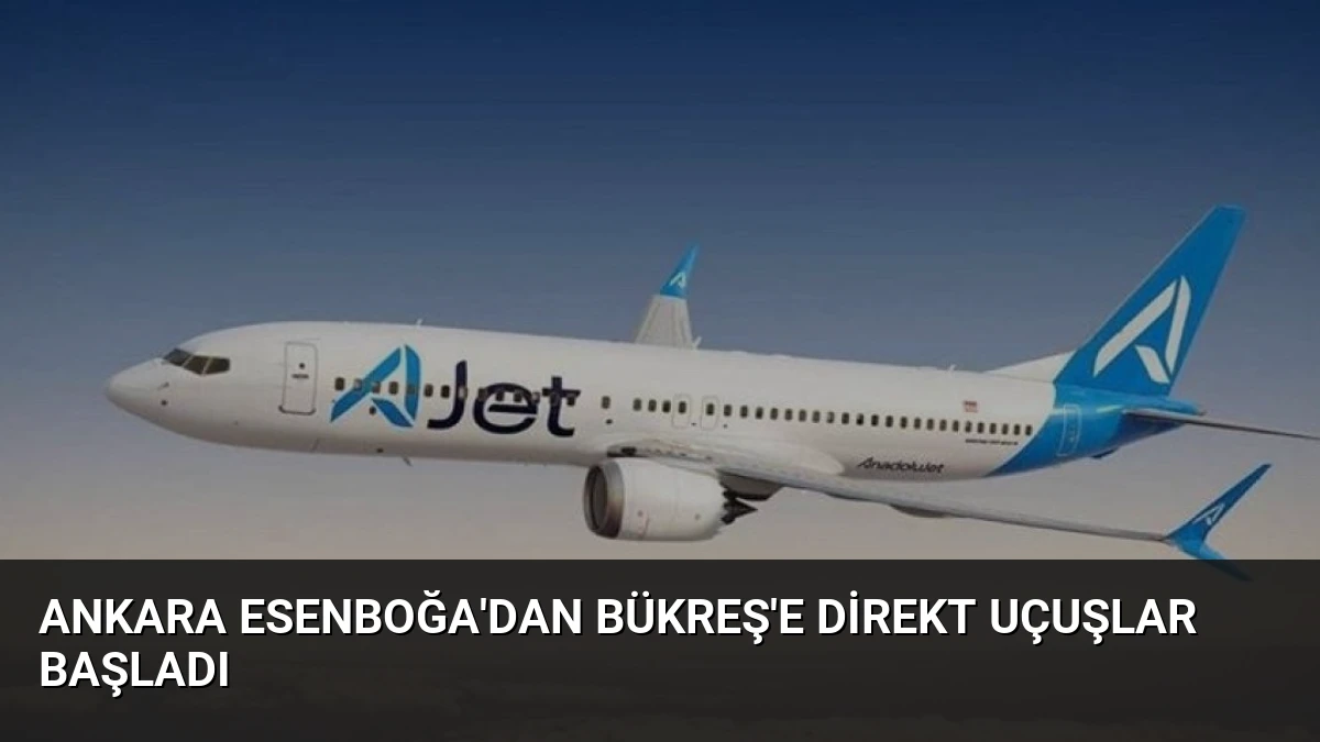 Ankara Esenboğa’dan Bükreş’e Direkt Uçuşlar Başladı