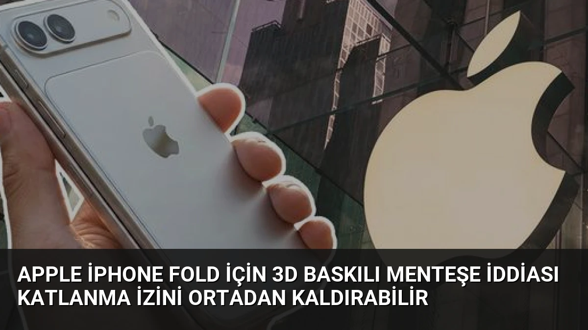 Apple iPhone Fold için 3D Baskılı Menteşe İddiası Katlanma İzini Ortadan Kaldırabilir