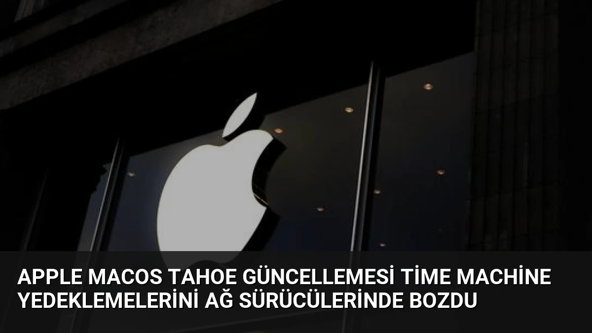 Apple macOS Tahoe Güncellemesi Time Machine Yedeklemelerini Ağ Sürücülerinde Bozdu