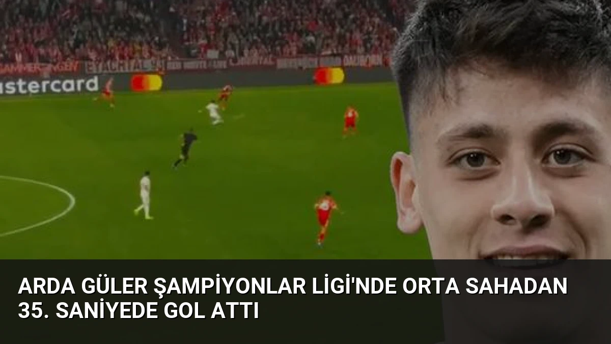 Arda Güler Şampiyonlar Ligi’nde Orta Sahadan 35. Saniyede Gol Attı