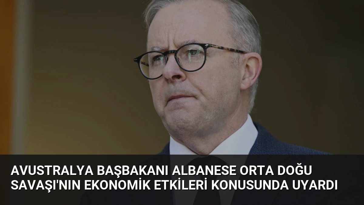 Avustralya Başbakanı Albanese Orta Doğu Savaşı’nın Ekonomik Etkileri Konusunda Uyardı