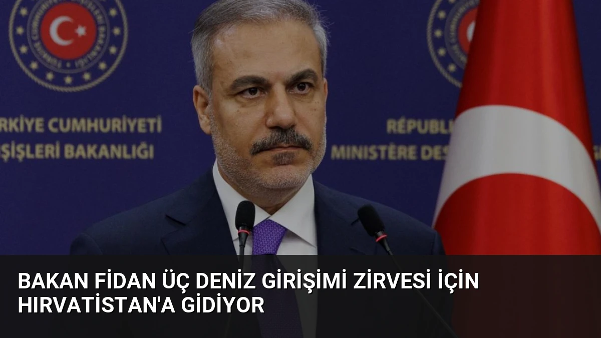 Bakan Fidan Üç Deniz Girişimi Zirvesi İçin Hırvatistan’a Gidiyor