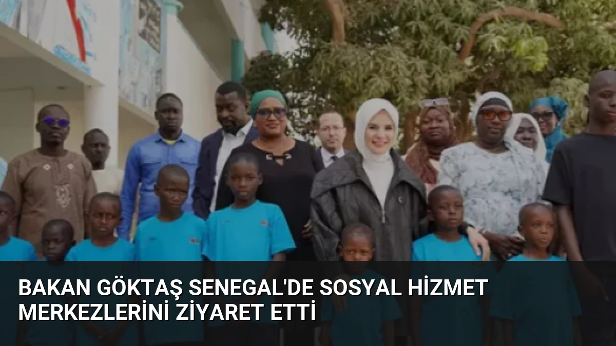 Bakan Göktaş Senegal’de Sosyal Hizmet Merkezlerini Ziyaret Etti