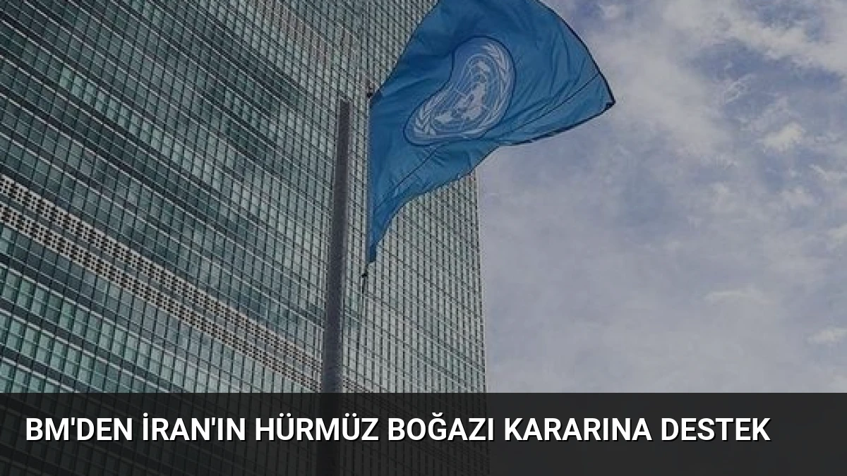 BM’den İran’ın Hürmüz Boğazı Kararına Destek