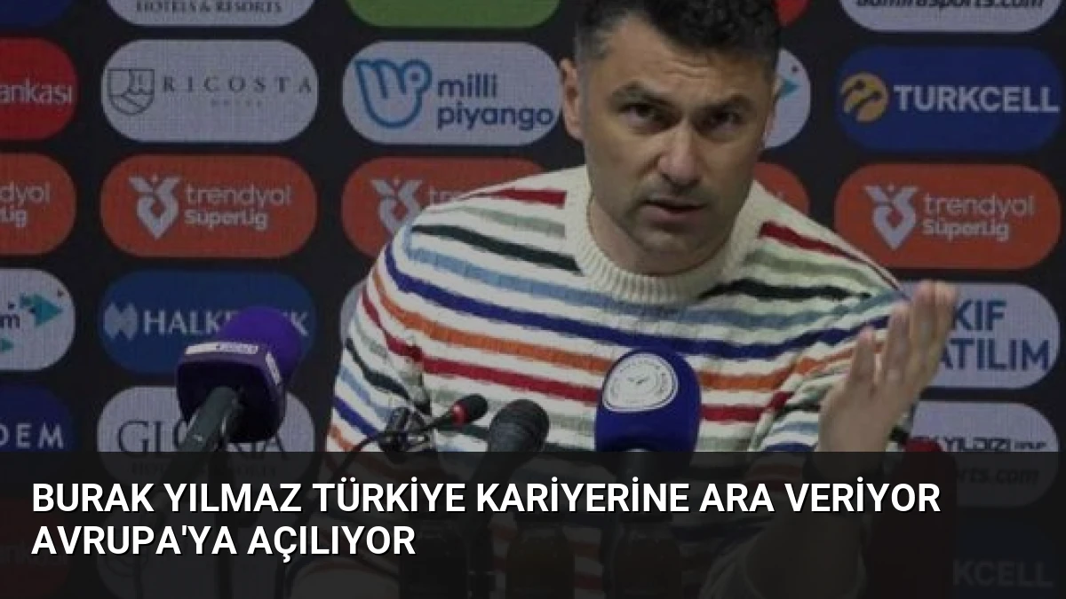 Burak Yılmaz Türkiye Kariyerine Ara Veriyor Avrupa’ya Açılıyor