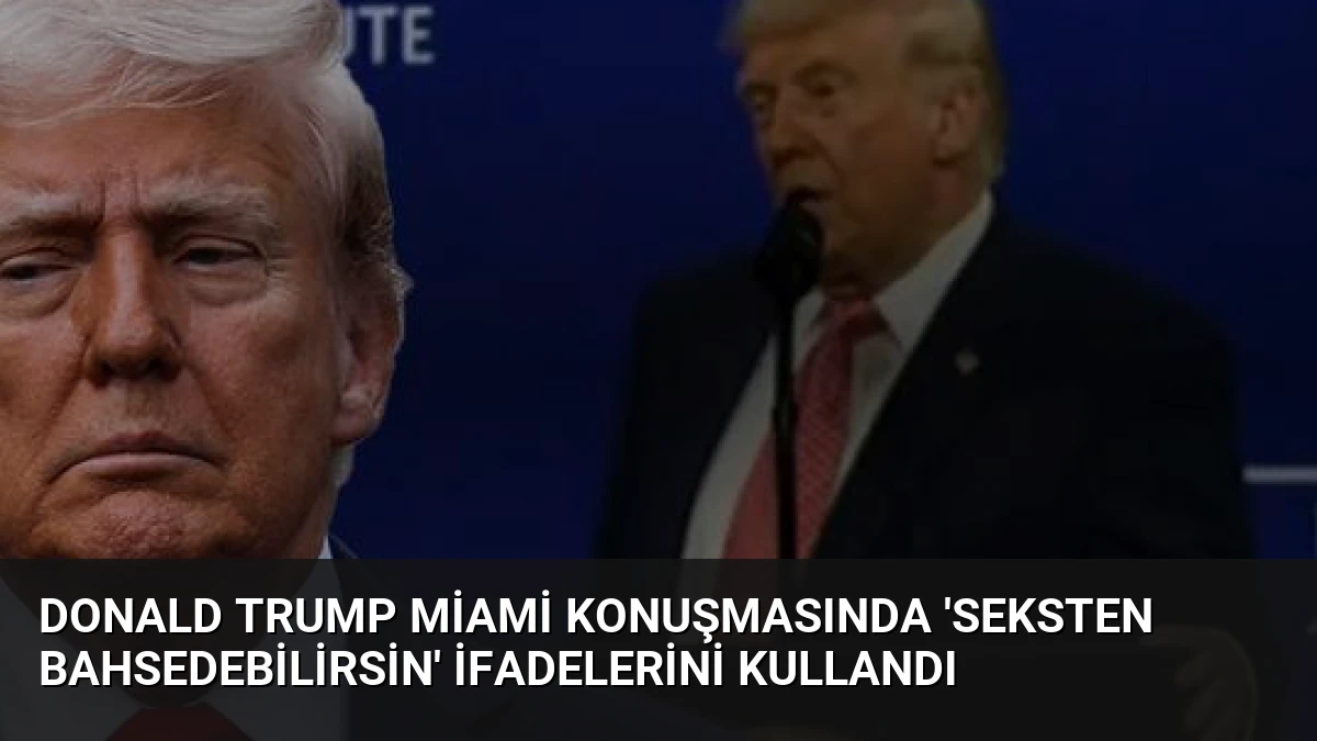 Donald Trump Miami Konuşmasında ‘Seksten Bahsedebilirsin’ İfadelerini Kullandı