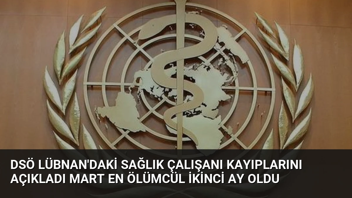DSÖ Lübnan’daki Sağlık Çalışanı Kayıplarını Açıkladı Mart En Ölümcül İkinci Ay Oldu