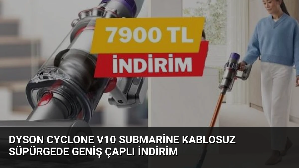 Dyson Cyclone V10 Submarine Kablosuz Süpürgede Geniş Çaplı İndirim
