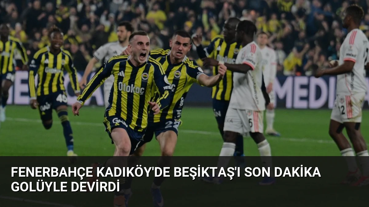 Fenerbahçe Kadıköy’de Beşiktaş’ı Son Dakika Golüyle Devirdi