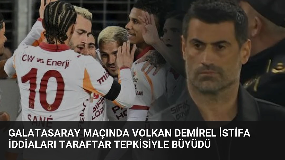 Galatasaray Maçında Volkan Demirel İstifa İddiaları Taraftar Tepkisiyle Büyüdü