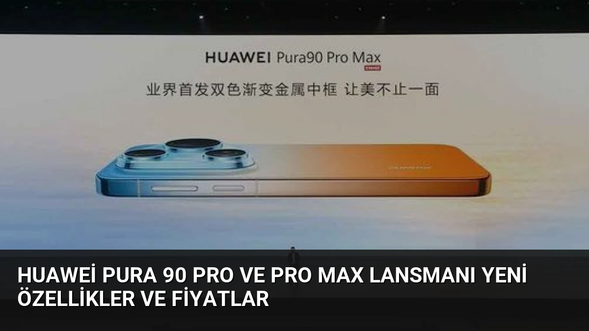 Huawei Pura 90 Pro ve Pro Max Lansmanı Yeni Özellikler ve Fiyatlar