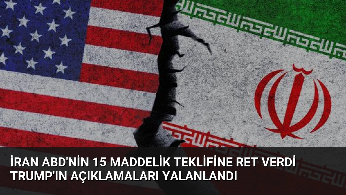 İran ABD’nin 15 Maddelik Teklifine Ret Verdi Trump’ın Açıklamaları Yalanlandı