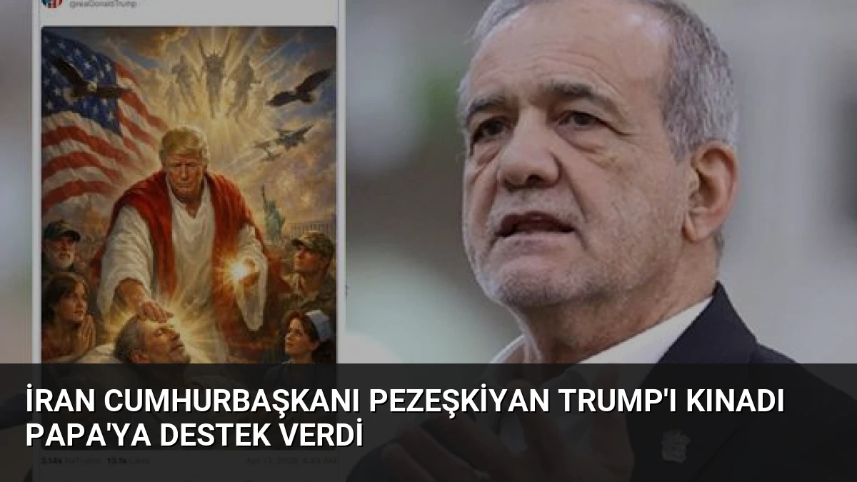 İran Cumhurbaşkanı Pezeşkiyan Trump’ı Kınadı Papa’ya Destek Verdi