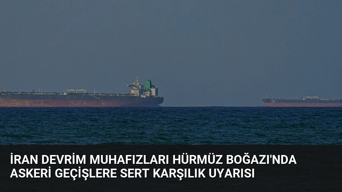 İran Devrim Muhafızları Hürmüz Boğazı’nda Askeri Geçişlere Sert Karşılık Uyarısı