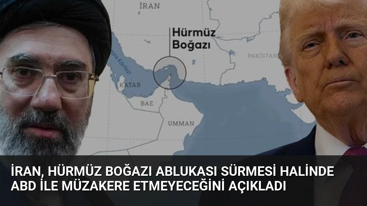 İran, Hürmüz Boğazı Ablukası Sürmesi Halinde ABD ile Müzakere Etmeyeceğini Açıkladı