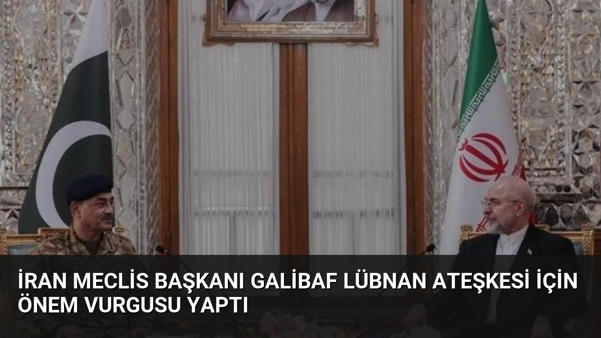 İran Meclis Başkanı Galibaf Lübnan Ateşkesi İçin Önem Vurgusu Yaptı