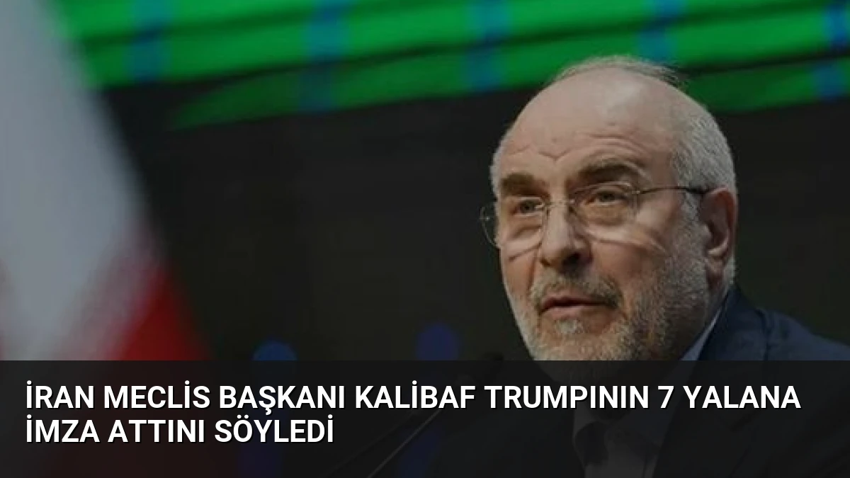 İran Meclis Başkanı Kalibaf Trumpının 7 Yalana İmza Attını Söyledi