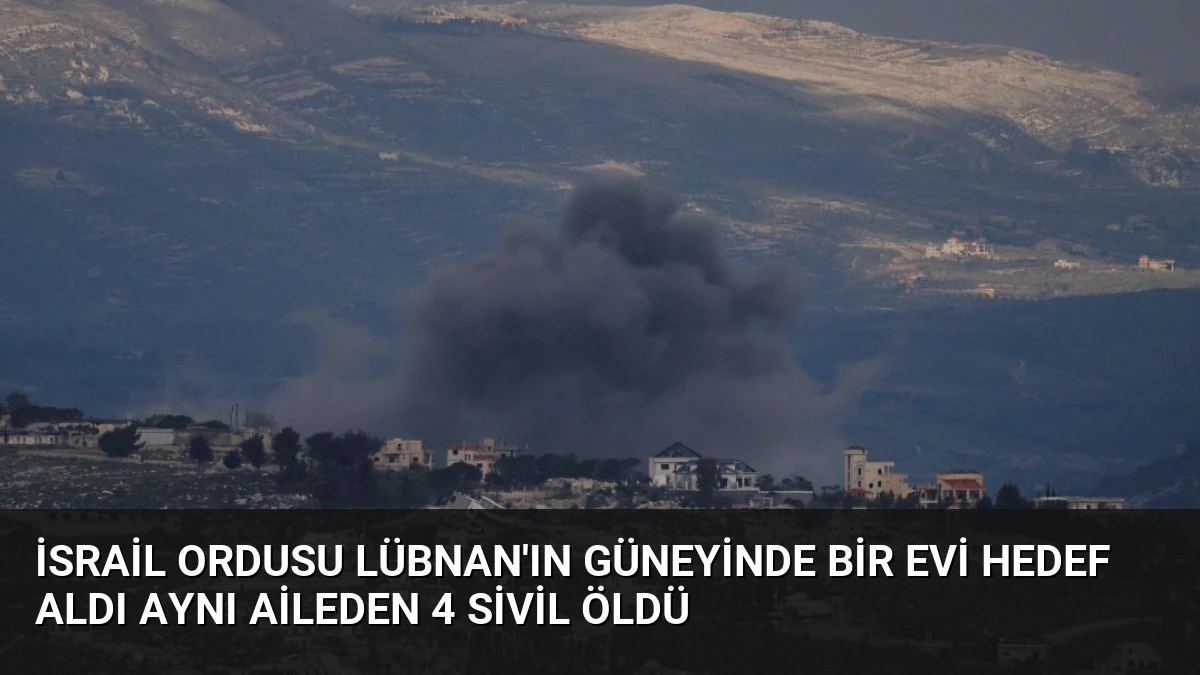 İsrail ordusu Lübnan’ın güneyinde bir evi hedef aldı aynı aileden 4 sivil öldü