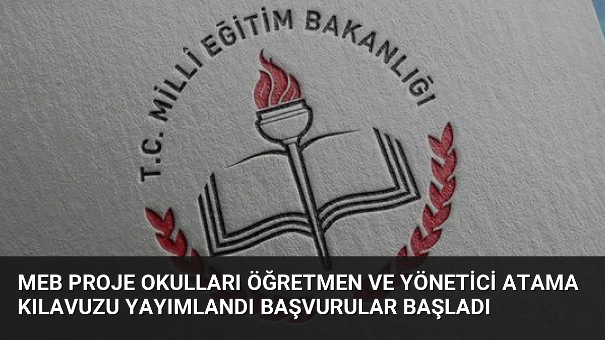 MEB Proje Okulları Öğretmen ve Yönetici Atama Kılavuzu Yayımlandı Başvurular Başladı