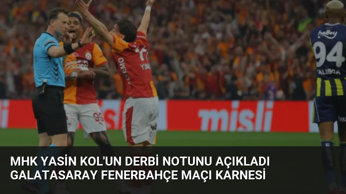 MHK Yasin Kol’un Derbi Notunu Açıkladı Galatasaray Fenerbahçe Maçı Karnesi