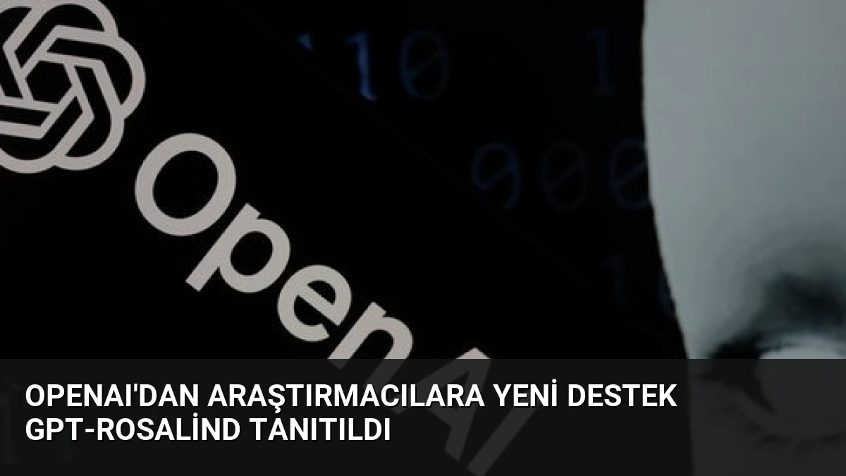 OpenAI’dan Araştırmacılara Yeni Destek GPT-Rosalind Tanıtıldı