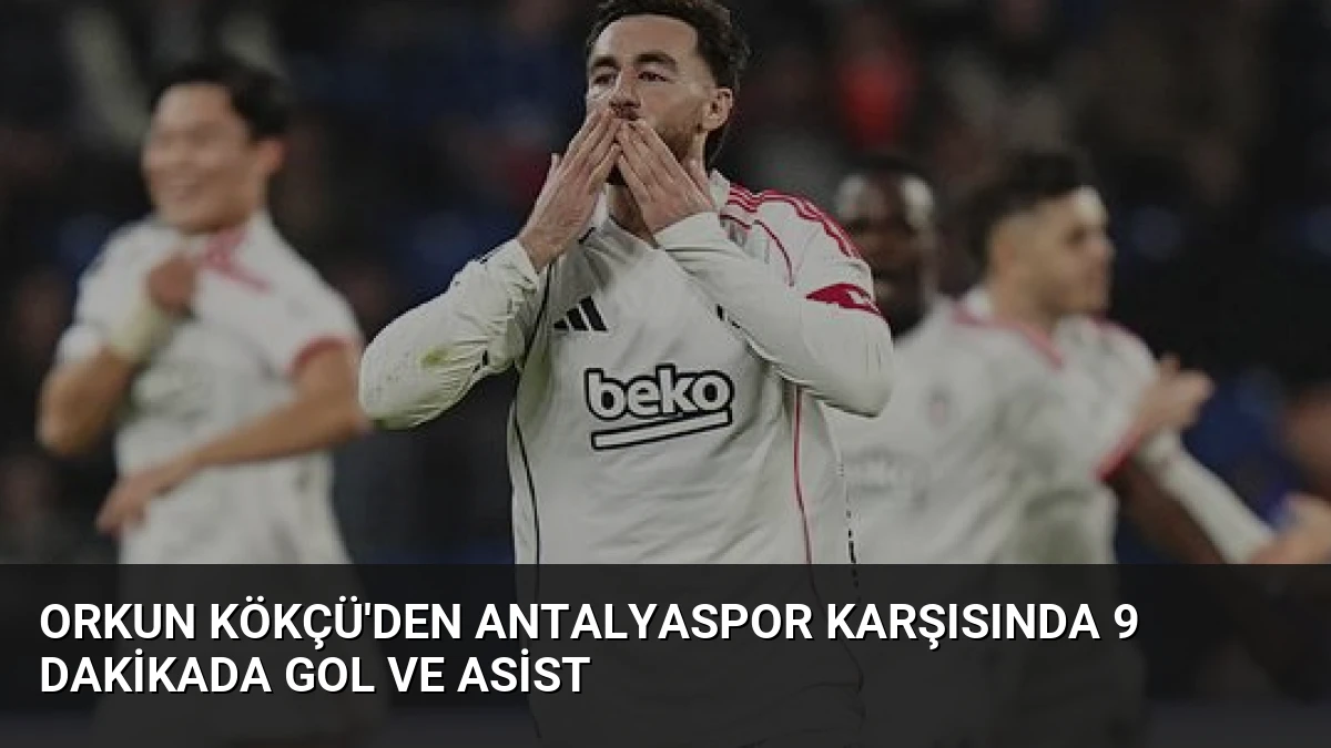 Orkun Kökçü’den Antalyaspor Karşısında 9 Dakikada Gol ve Asist