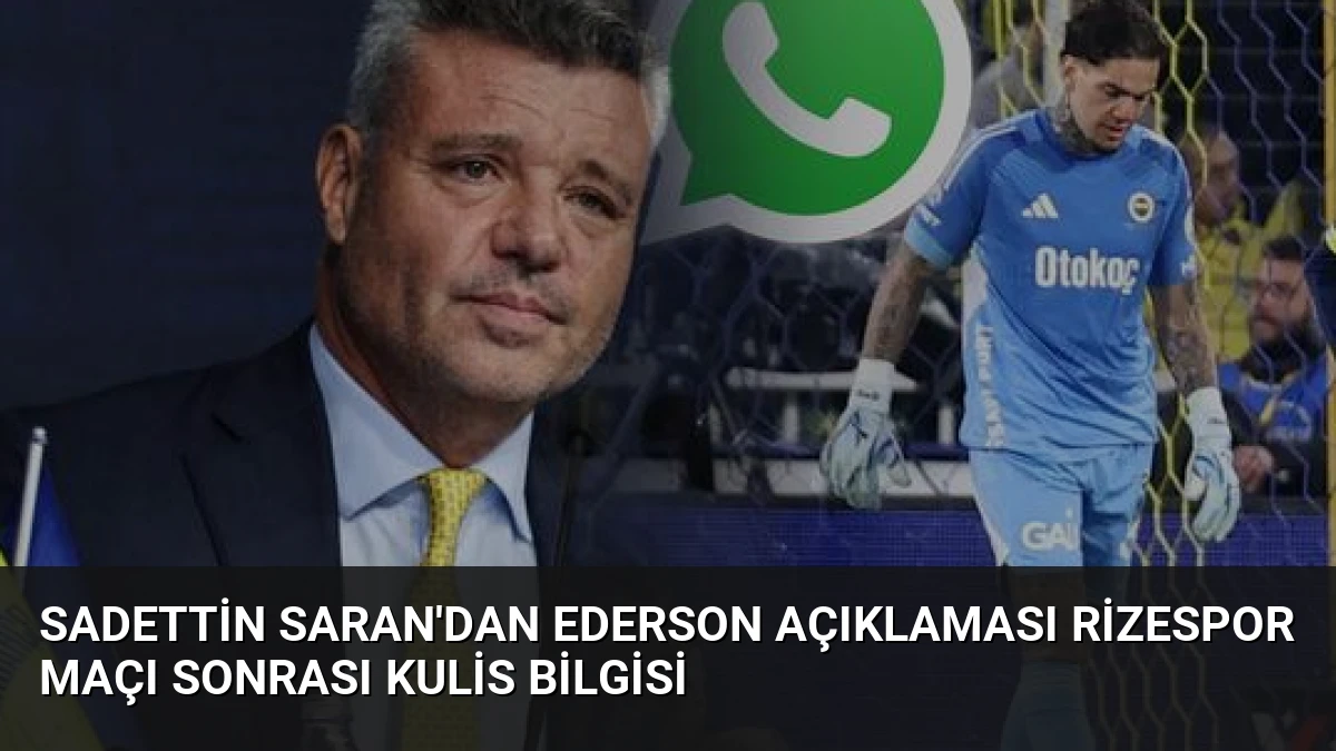 Sadettin Saran’dan Ederson Açıklaması Rizespor Maçı Sonrası Kulis Bilgisi