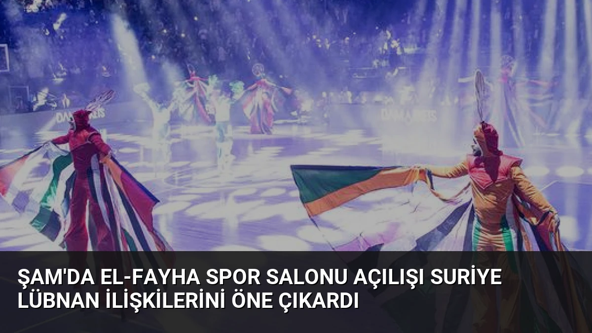 Şam’da El-Fayha Spor Salonu Açılışı Suriye Lübnan İlişkilerini Öne Çıkardı