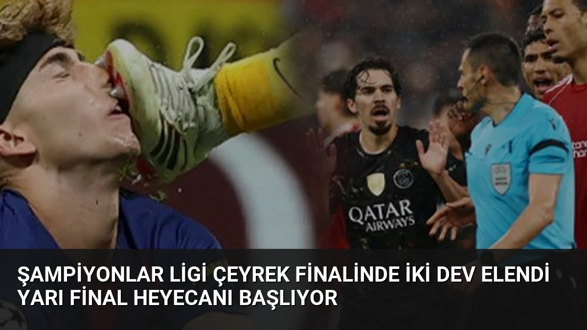 Şampiyonlar Ligi Çeyrek Finalinde İki Dev Elendi Yarı Final Heyecanı Başlıyor