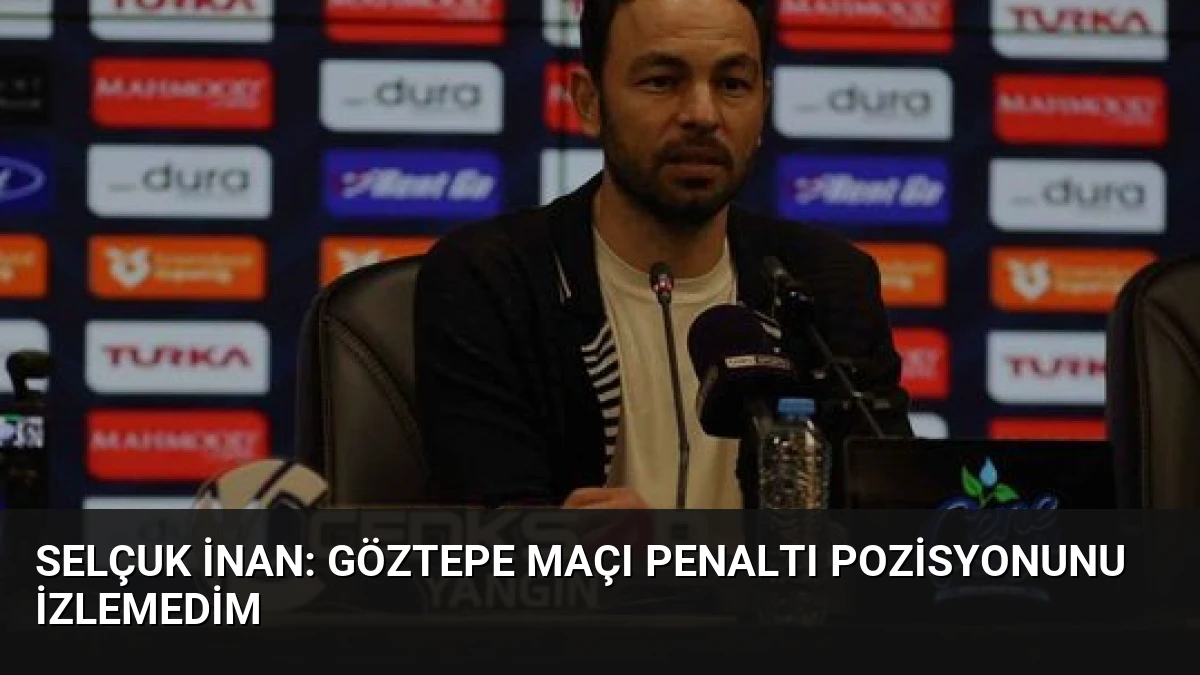 Selçuk İnan: Göztepe Maçı Penaltı Pozisyonunu İzlemedim