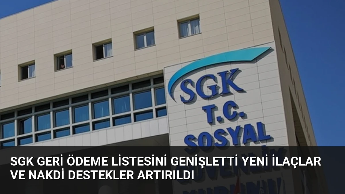 SGK Geri Ödeme Listesini Genişletti Yeni İlaçlar ve Nakdi Destekler Artırıldı