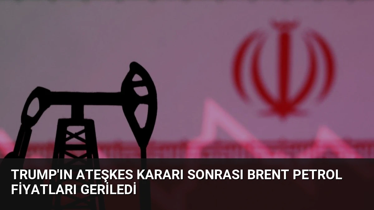 Trump’ın Ateşkes Kararı Sonrası Brent Petrol Fiyatları Geriledi