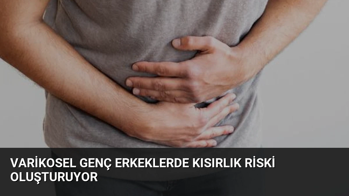 Varikosel Genç Erkeklerde Kısırlık Riski Oluşturuyor