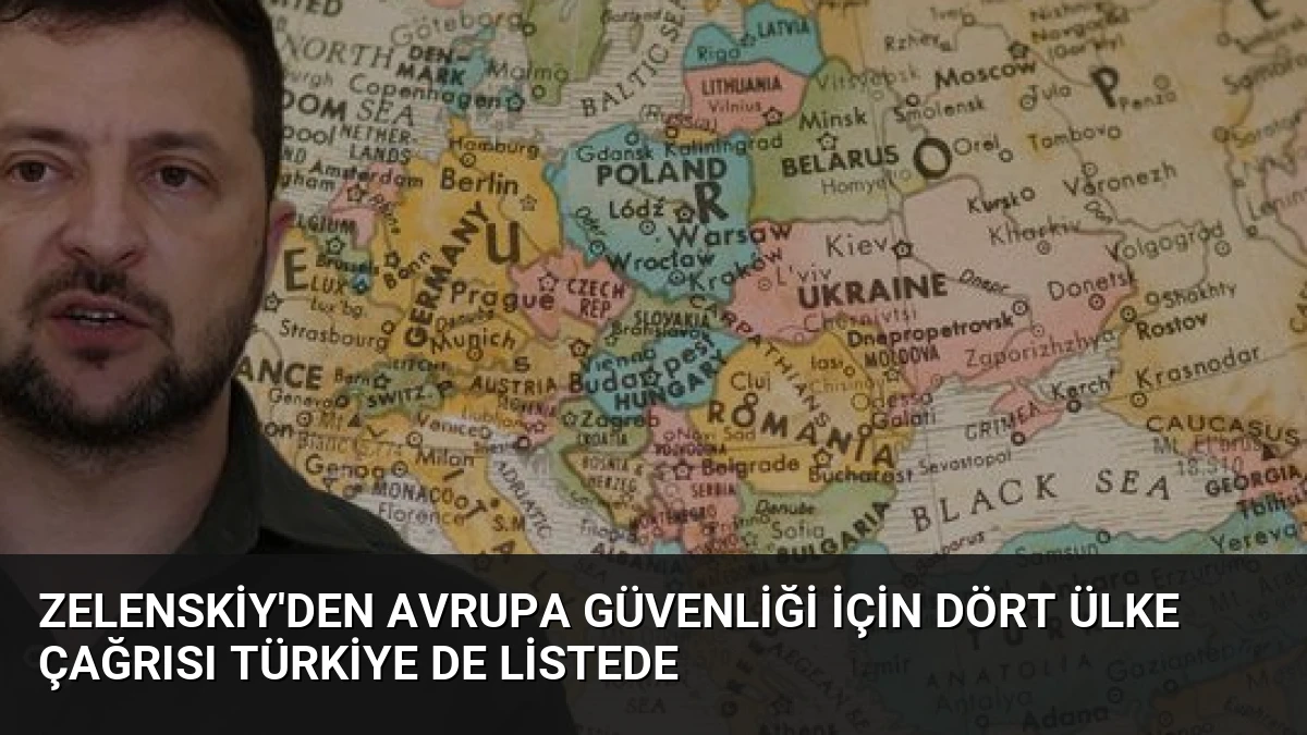Zelenskiy’den Avrupa Güvenliği İçin Dört Ülke Çağrısı Türkiye de Listede
