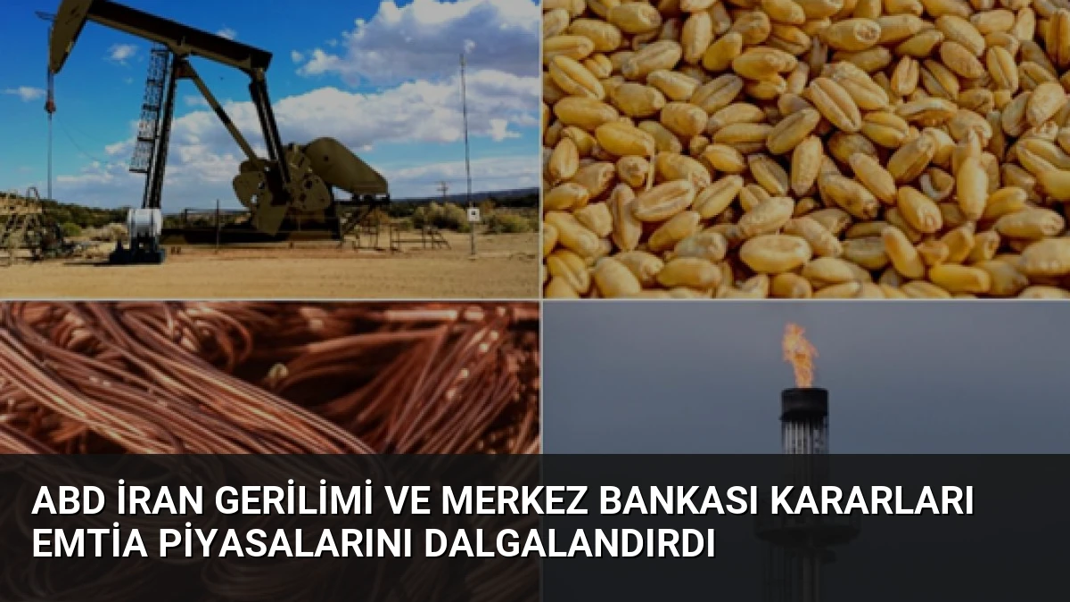 ABD İran Gerilimi ve Merkez Bankası Kararları Emtia Piyasalarını Dalgalandırdı