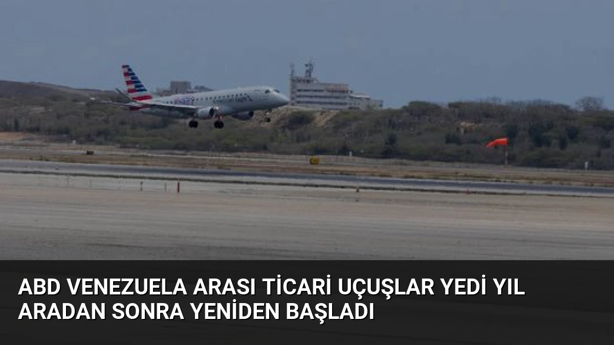 ABD Venezuela Arası Ticari Uçuşlar Yedi Yıl Aradan Sonra Yeniden Başladı