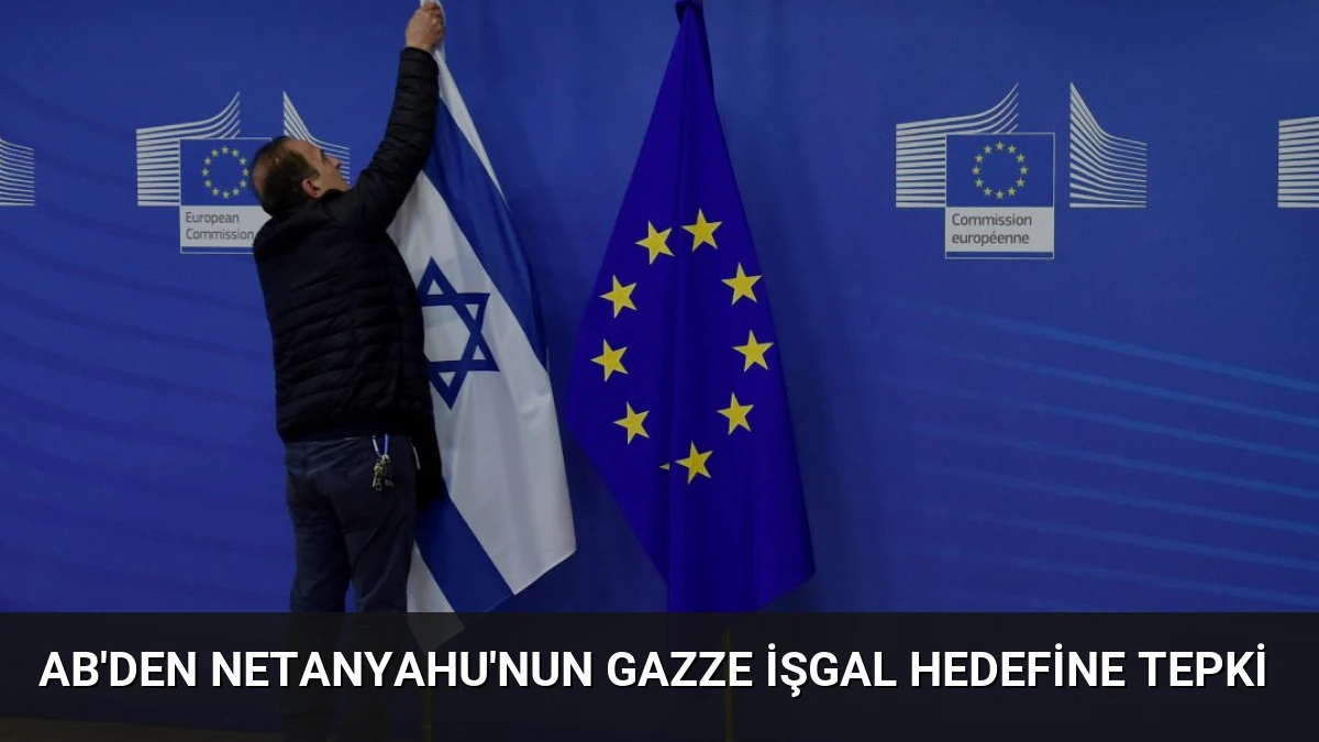 AB’den Netanyahu’nun Gazze İşgal Hedefine Tepki
