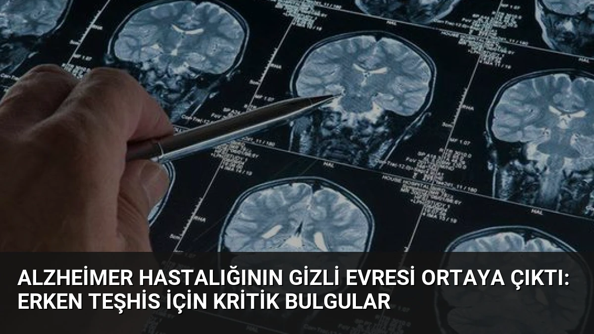 Alzheimer Hastalığının Gizli Evresi Ortaya Çıktı: Erken Teşhis İçin Kritik Bulgular