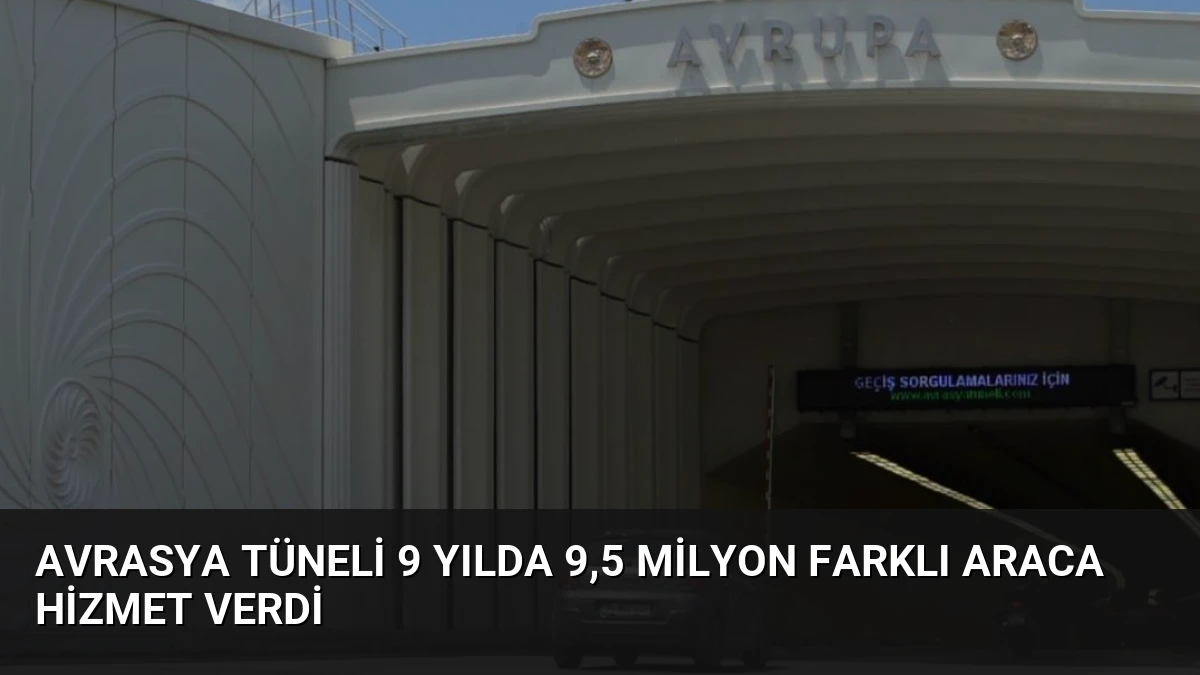 Avrasya Tüneli 9 Yılda 9,5 Milyon Farklı Araca Hizmet Verdi