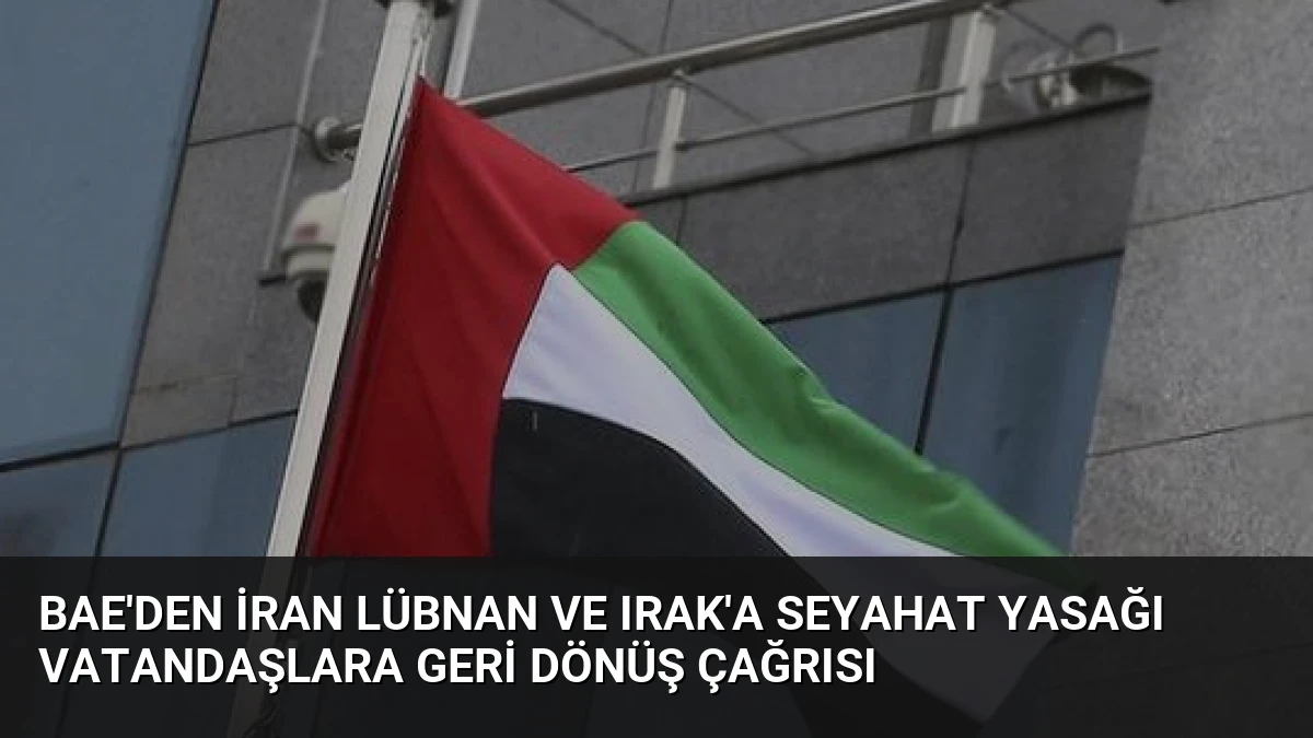 BAE’den İran Lübnan ve Irak’a Seyahat Yasağı Vatandaşlara Geri Dönüş Çağrısı