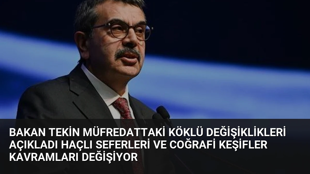 Bakan Tekin müfredattaki köklü değişiklikleri açıkladı Haçlı Seferleri ve Coğrafi Keşifler kavramları değişiyor