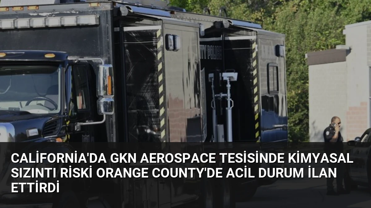 California’da GKN Aerospace Tesisinde Kimyasal Sızıntı Riski Orange County’de Acil Durum İlan Ettirdi