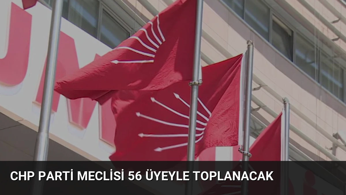 CHP Parti Meclisi 56 Üyeyle Toplanacak