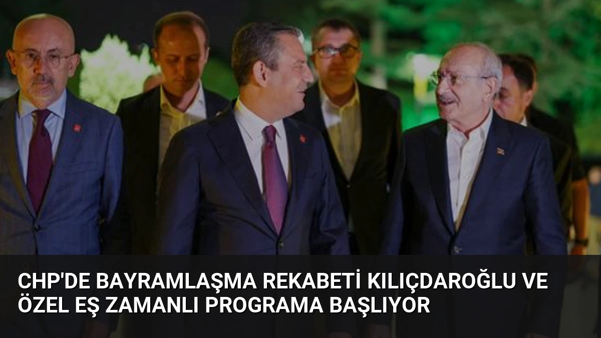 CHP’de Bayramlaşma Rekabeti Kılıçdaroğlu ve Özel Eş Zamanlı Programa Başlıyor