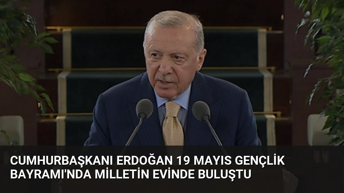 Cumhurbaşkanı Erdoğan 19 Mayıs Gençlik Bayramı’nda Milletin Evinde Buluştu