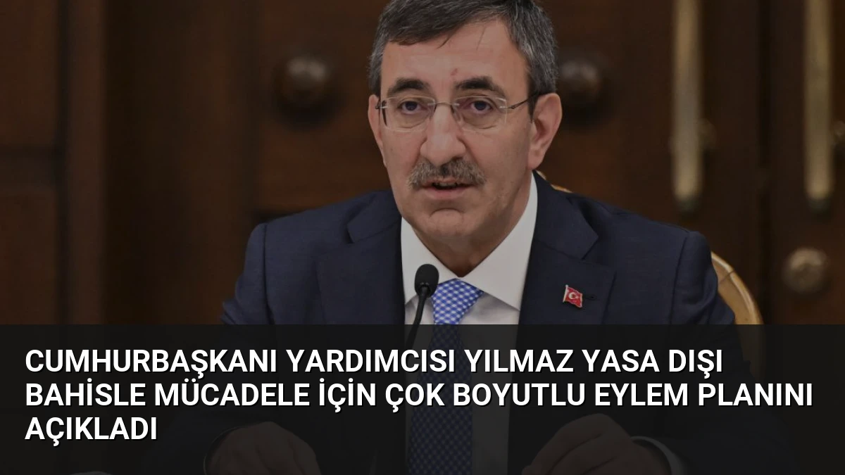 Cumhurbaşkanı Yardımcısı Yılmaz Yasa Dışı Bahisle Mücadele İçin Çok Boyutlu Eylem Planını Açıkladı