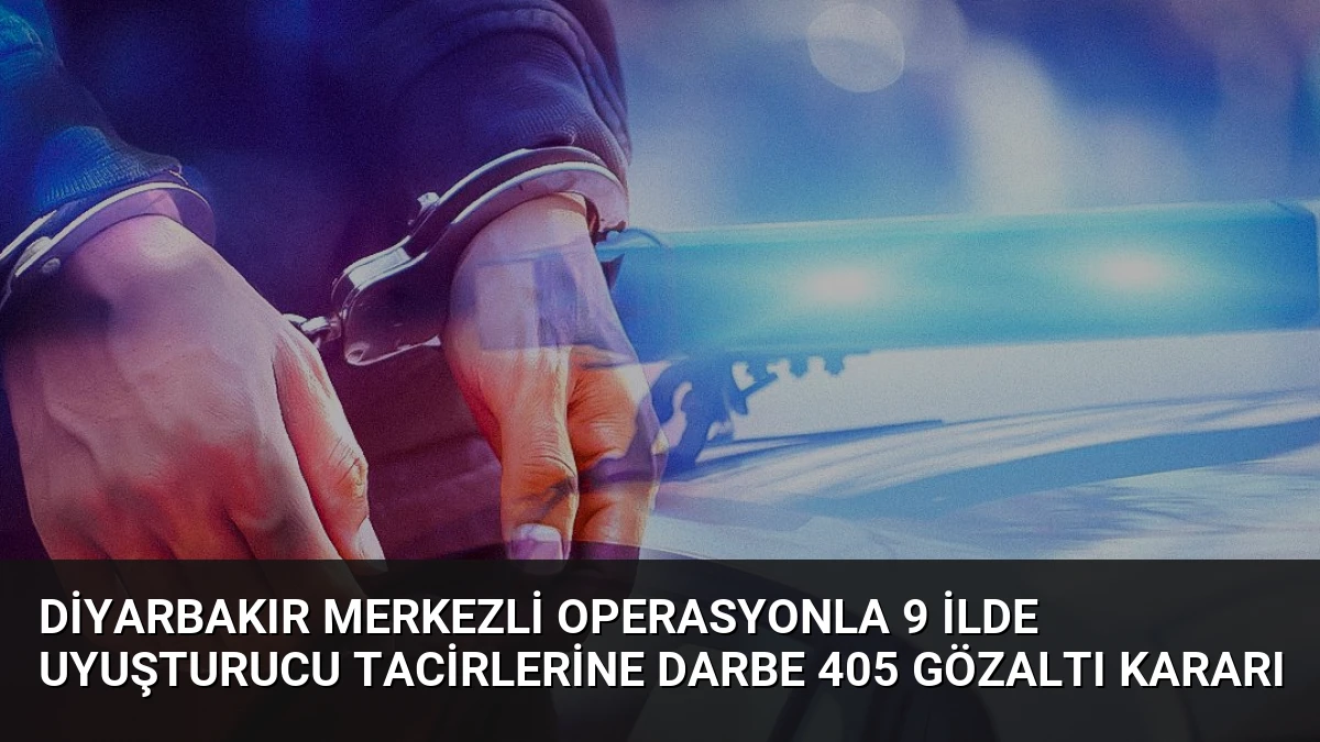 Diyarbakır Merkezli Operasyonla 9 İlde Uyuşturucu Tacirlerine Darbe 405 Gözaltı Kararı